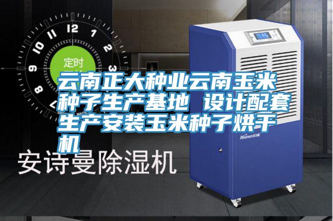 云南正大種業(yè)云南玉米種子生產(chǎn)基地 設(shè)計配套生產(chǎn)安裝玉米種子烘干機(jī)