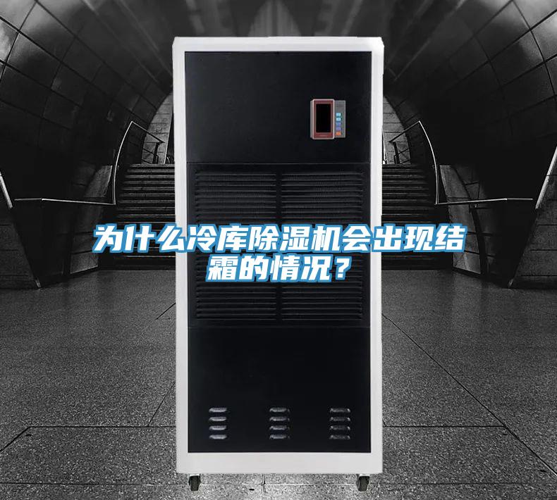 為什么冷庫除濕機會出現結霜的情況？