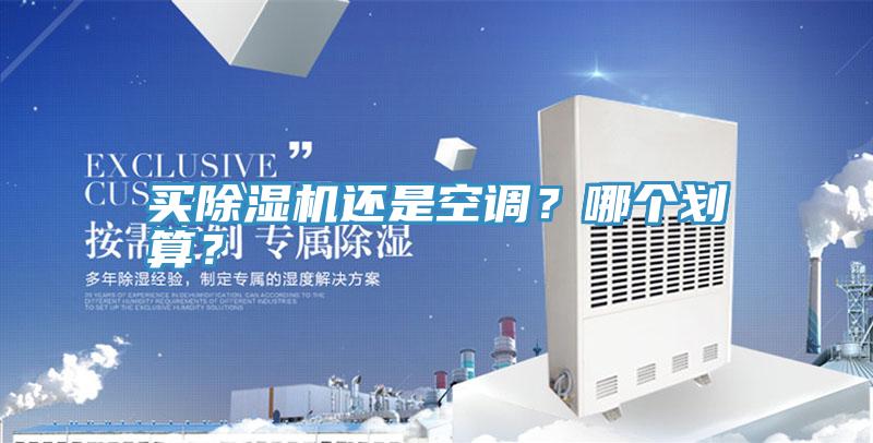 買除濕機(jī)還是空調(diào)？哪個(gè)劃算？