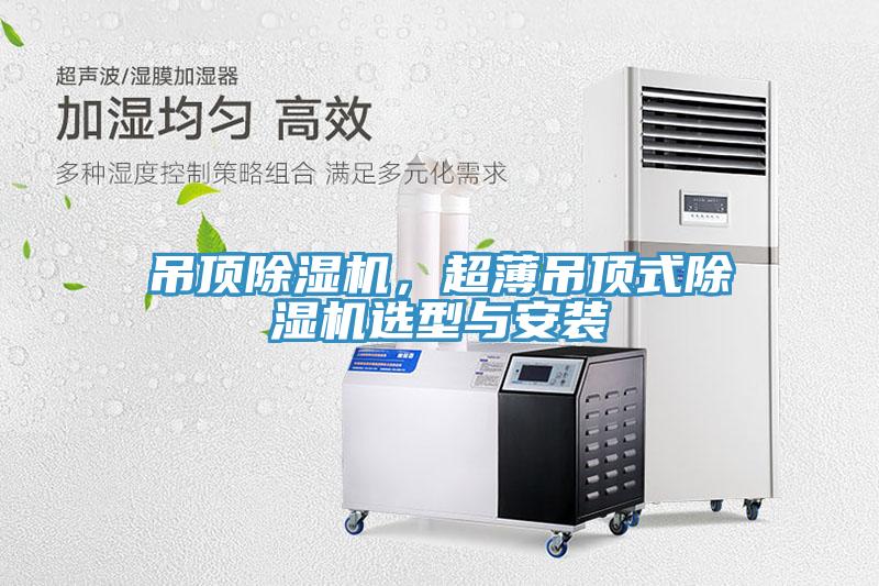 吊頂除濕機，超薄吊頂式除濕機選型與安裝
