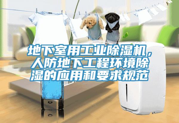 地下室用工業(yè)除濕機(jī)，人防地下工程環(huán)境除濕的應(yīng)用和要求規(guī)范