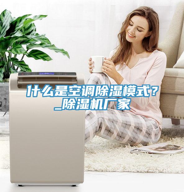 什么是空調除濕模式？_除濕機廠家