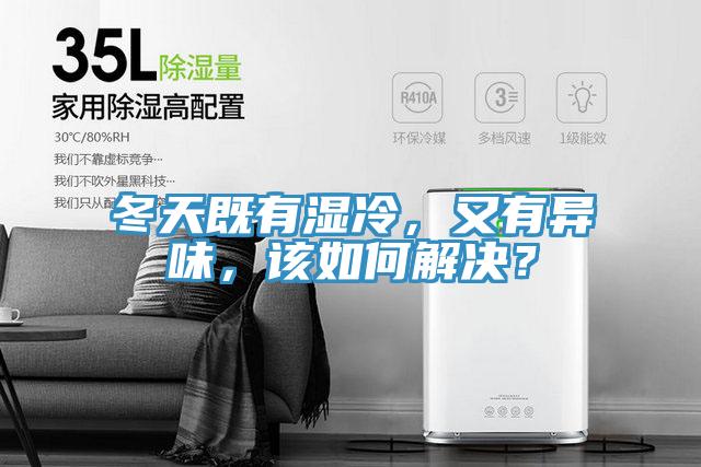 冬天既有濕冷，又有異味，該如何解決？