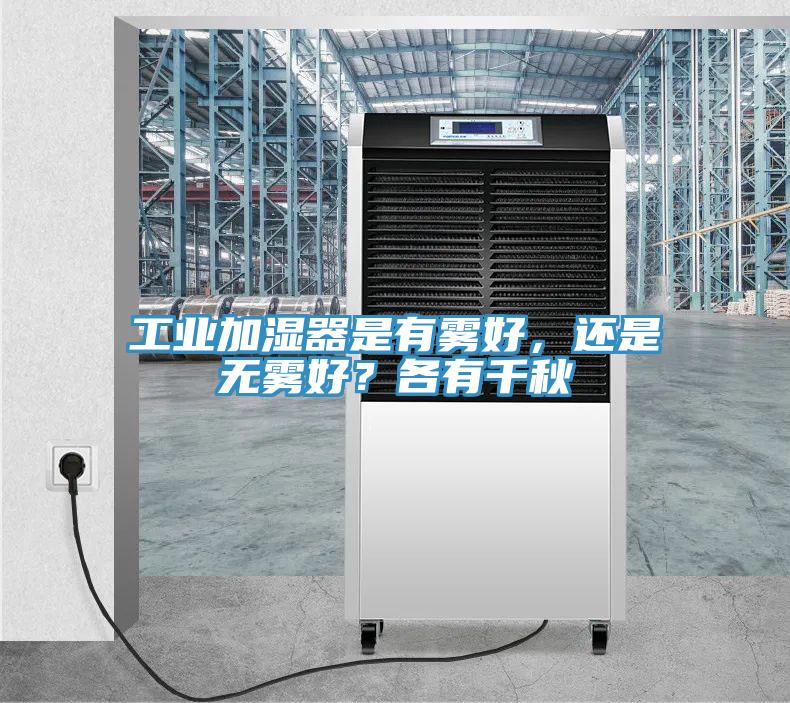 工業加濕器是有霧好，還是無霧好？各有千秋