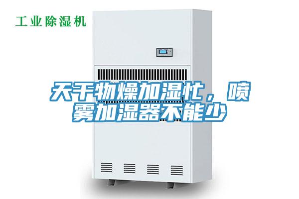 天干物燥加濕忙，噴霧加濕器不能少