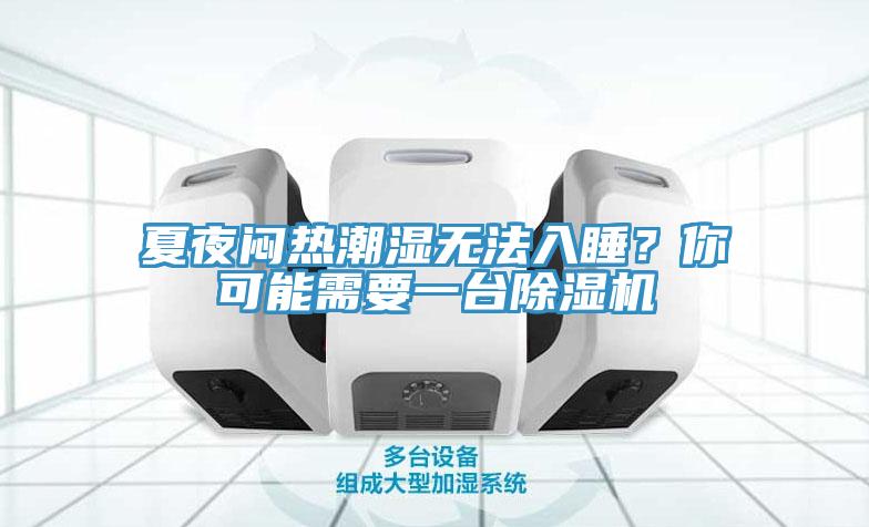 夏夜悶熱潮濕無法入睡？你可能需要一臺(tái)除濕機(jī)