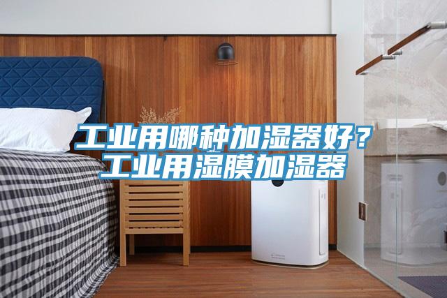 工業(yè)用哪種加濕器好？工業(yè)用濕膜加濕器