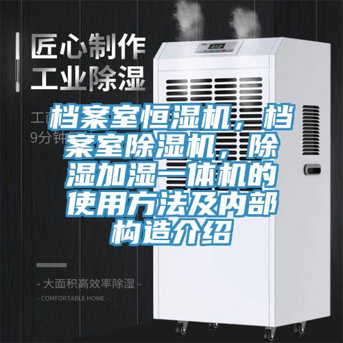 檔案室恒濕機，檔案室除濕機，除濕加濕一體機的使用方法及內部構造介紹
