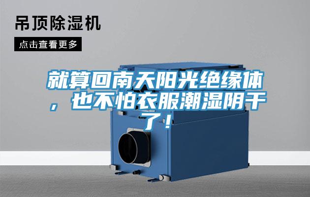 就算回南天陽(yáng)光絕緣體，也不怕衣服潮濕陰干了！