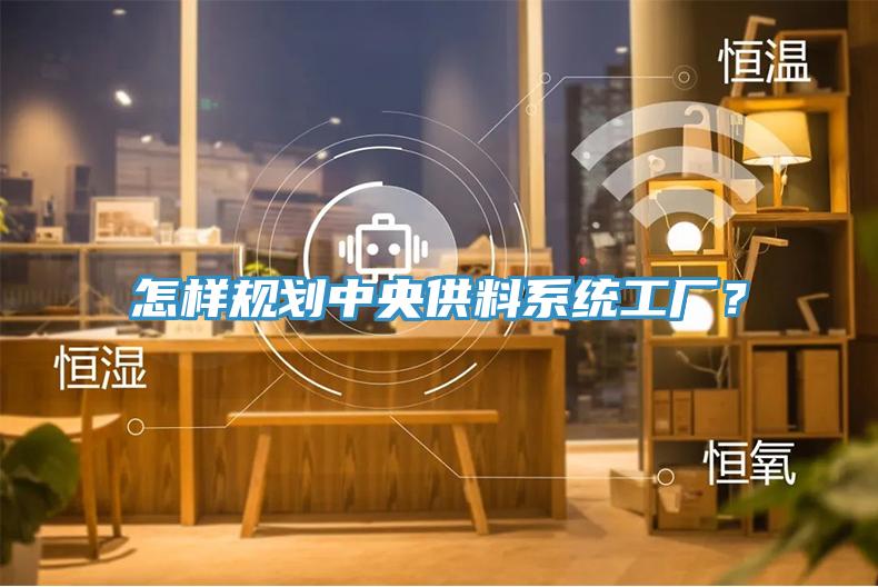 怎樣規劃中央供料系統工廠？