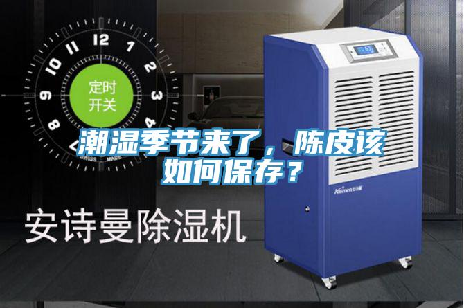 潮濕季節(jié)來(lái)了，陳皮該如何保存？