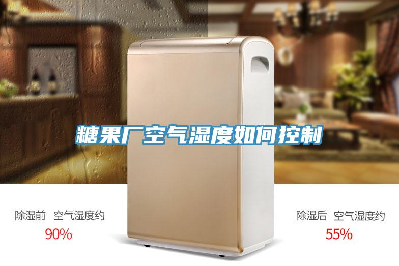 糖果廠(chǎng)空氣濕度如何控制