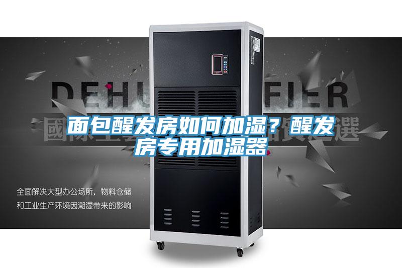 面包醒發房如何加濕？醒發房專用加濕器