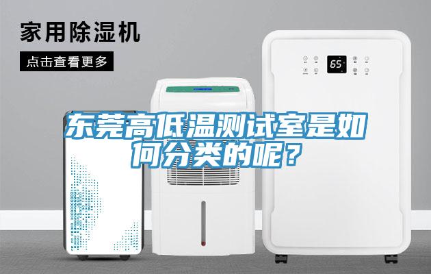 東莞高低溫測試室是如何分類的呢？