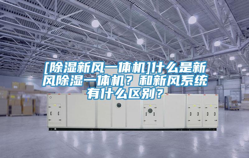 [除濕新風(fēng)一體機(jī)]什么是新風(fēng)除濕一體機(jī)？和新風(fēng)系統(tǒng)有什么區(qū)別？