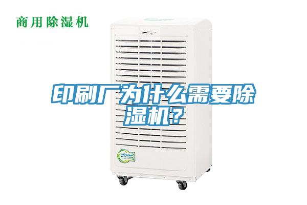 印刷廠為什么需要除濕機？