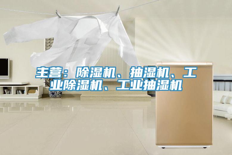 主營：除濕機、抽濕機、工業(yè)除濕機、工業(yè)抽濕機