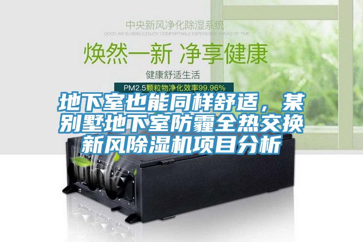 地下室也能同樣舒適，某別墅地下室防霾全熱交換新風(fēng)除濕機(jī)項(xiàng)目分析