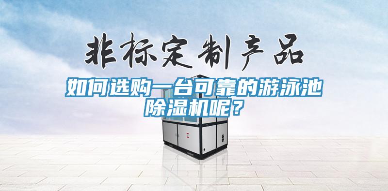 如何選購一臺可靠的游泳池除濕機呢？