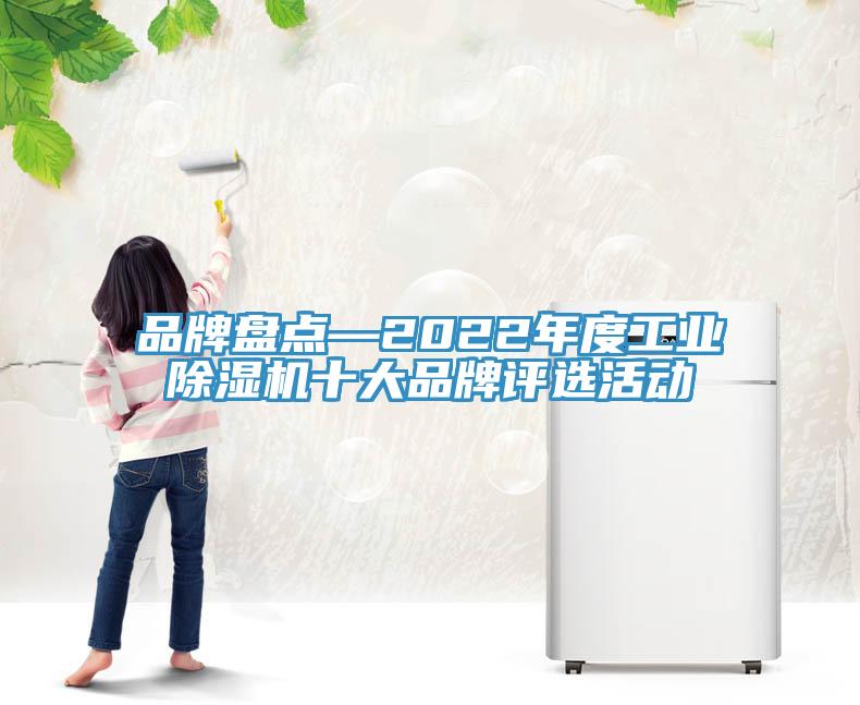 品牌盤(pán)點(diǎn)—2022年度工業(yè)除濕機(jī)十大品牌評(píng)選活動(dòng)