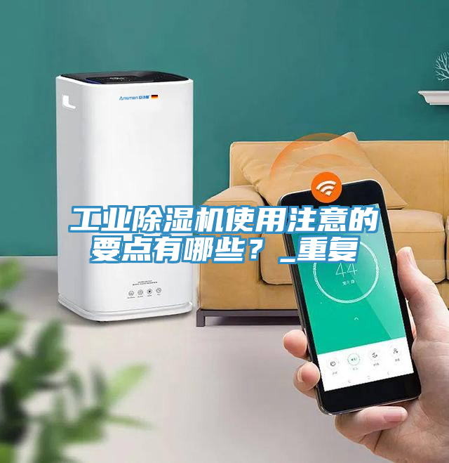 工業除濕機使用注意的要點有哪些？_重復