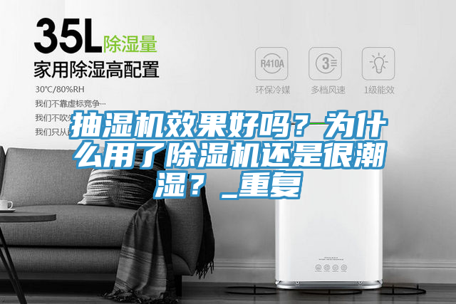 抽濕機效果好嗎？為什么用了除濕機還是很潮濕？_重復