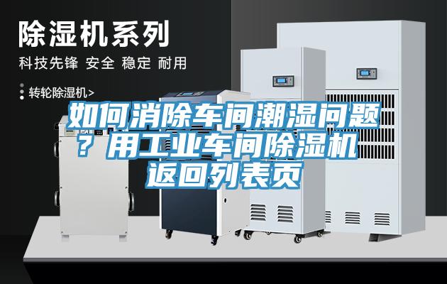 如何消除車間潮濕問題？用工業車間除濕機 返回列表頁
