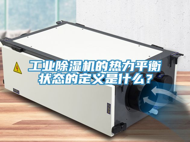 工業除濕機的熱力平衡狀態的定義是什么？