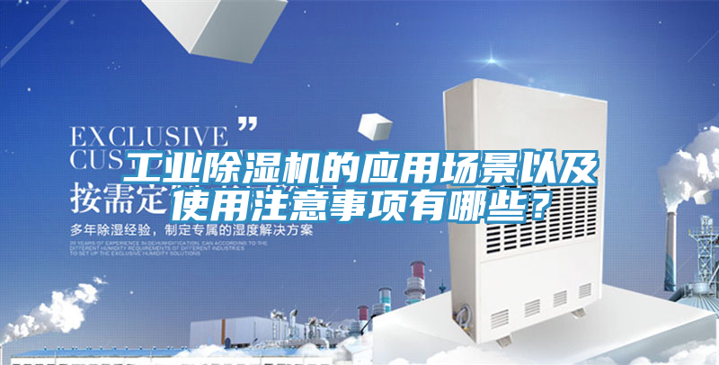 工業除濕機的應用場景以及使用注意事項有哪些？