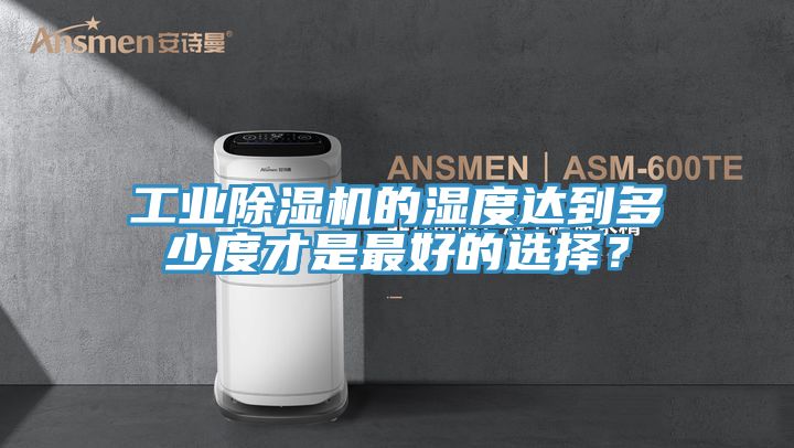 工業除濕機的濕度達到多少度才是最好的選擇？
