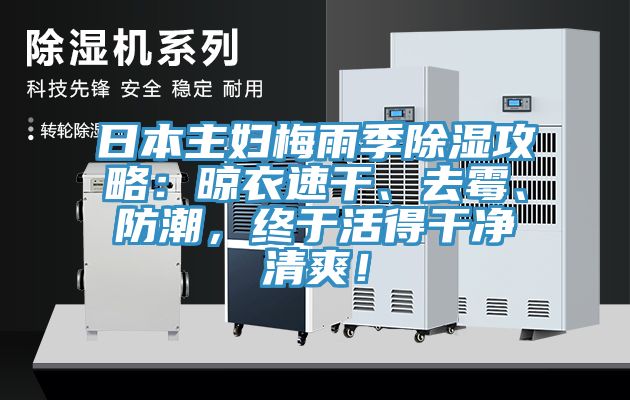 日本主婦梅雨季除濕攻略：晾衣速干、去霉、防潮，終于活得干凈清爽！