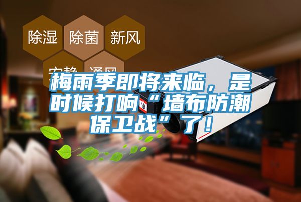 梅雨季即將來臨，是時候打響“墻布防潮保衛戰”了！