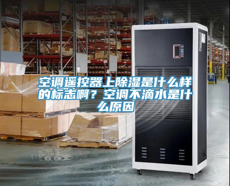 空調遙控器上除濕是什么樣的標志??？空調不滴水是什么原因