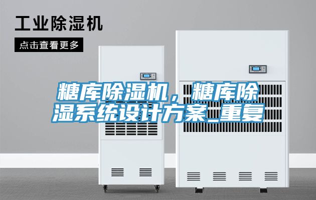 糖庫除濕機(jī)，糖庫除濕系統(tǒng)設(shè)計(jì)方案_重復(fù)