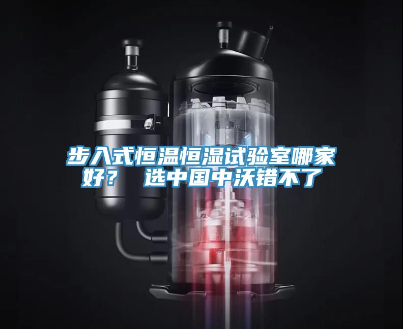 步入式恒溫恒濕試驗(yàn)室哪家好？ 選中國(guó)中沃錯(cuò)不了