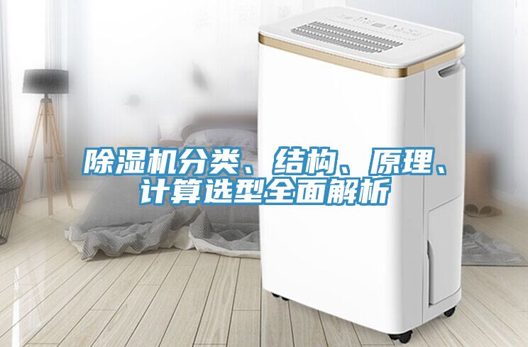 除濕機(jī)分類、結(jié)構(gòu)、原理、計(jì)算選型全面解析
