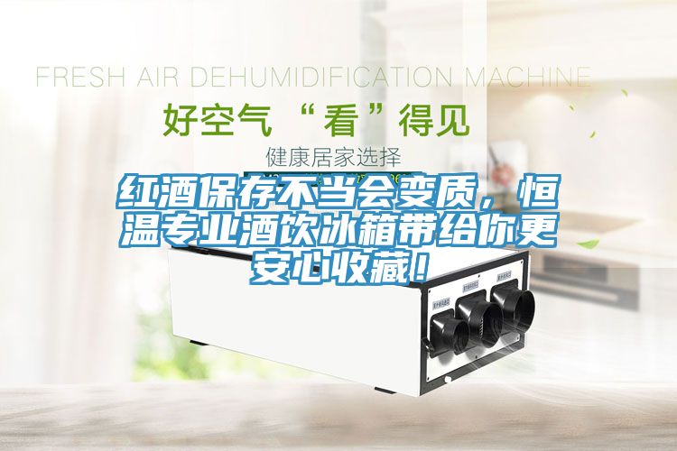 紅酒保存不當(dāng)會變質(zhì)，恒溫專業(yè)酒飲冰箱帶給你更安心收藏！