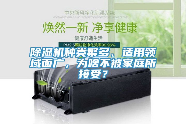 除濕機(jī)種類(lèi)繁多、適用領(lǐng)域面廣，為啥不被家庭所接受？