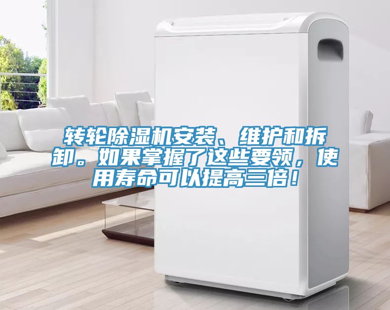 轉(zhuǎn)輪除濕機(jī)安裝、維護(hù)和拆卸。如果掌握了這些要領(lǐng)，使用壽命可以提高三倍！