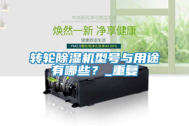 轉(zhuǎn)輪除濕機(jī)型號(hào)與用途有哪些？_重復(fù)
