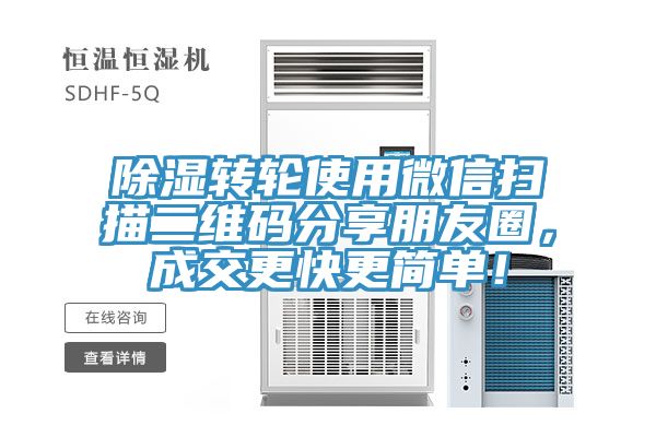 除濕轉輪使用微信掃描二維碼分享朋友圈，成交更快更簡單！